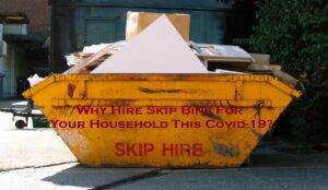 Why Hire Skip Bins For Your Household This Covid-19?